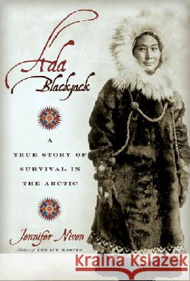 Ada Blackjack: A True Story of Survival in the Arctic Jennifer Niven 9780786887460 Hyperion Books