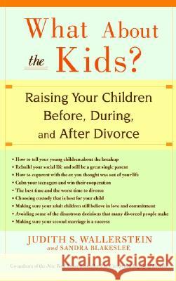 What about the Kids?: Raising Your Children Before, During, and After Divorce Judith Wallerstein Sandra Blakeslee Mary Ellen O'Neill 9780786887514