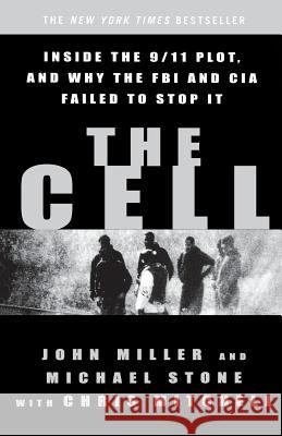 The Cell: Inside the 9/11 Plot, and Why the FBI and CIA Failed to Stop It John Miller Michael Stone Michael Stone 9780786887828