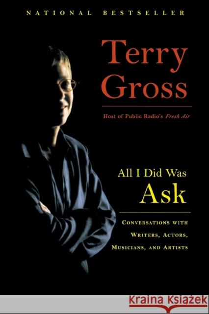 All I Did Was Ask: Conversations with Writers, Actors, Musicians, and Artists Terry Gross 9780786888207 Hyperion Books