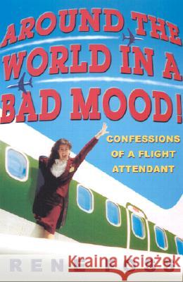 Around the World in a Bad Mood!: Confessions of a Flight Attendant Foss, Rene 9780786890118 Hyperion Books