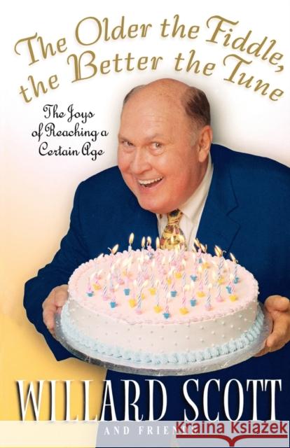 The Older the Fiddle, the Better the Tune: The Joys of Reaching a Certain Age Willard Scott 9780786890392