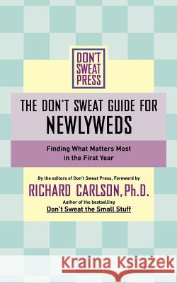 The Don't Sweat Guide for Newlyweds: Finding What Matters Most in the First Year Richard Carlson Don't Sweat Press                        Richard Carlson 9780786890545 Don't Sweat Press