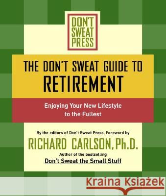 The Don't Sweat Guide to Retirement: Enjoying Your New Lifestyle to the Fullest Richard Carlson Don't Sweat Press                        Richard Carlson 9780786890552 Don't Sweat Press