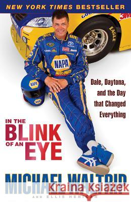 In the Blink of an Eye: Dale, Daytona, and the Day That Changed Everything Michael Waltrip Ellis Henican 9780786891399 Hyperion Books