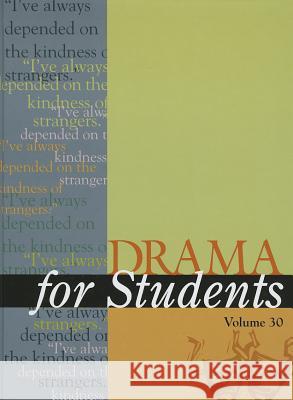 Drama for Students, Volume 30: Presenting Analysis, Context, and Criticism on Commonly Studied Dramas Gale Editor 9780787696405