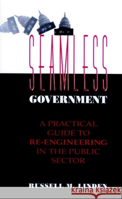 Seamless Government: A Practical Guide to Re-Engineering in the Public Sector Linden, Russell M. 9780787900151 Jossey-Bass
