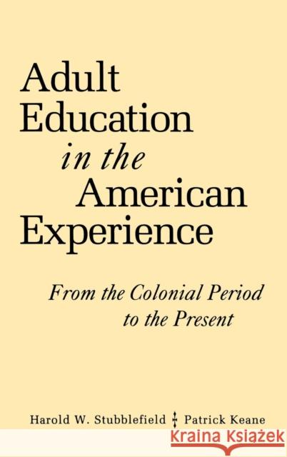 Adult Education in the American Experience: From the Colonial Period to the Present Stubblefield, Harold W. 9780787900250 Jossey-Bass