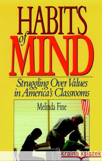 Habits of Mind: Struggling Over Values in America's Classrooms Fine, Melinda 9780787900618 Jossey-Bass