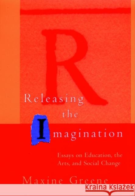 Releasing the Imagination: Essays on Education, the Arts, and Social Change Greene, Maxine 9780787900816 Jossey-Bass