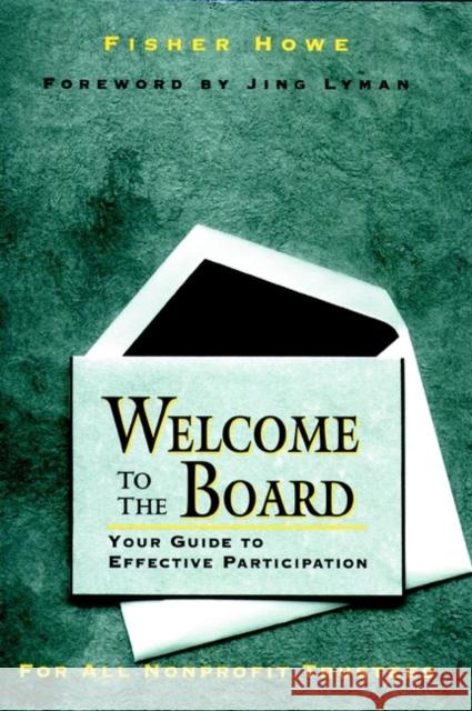 Welcome to the Board: Your Guide to Effective Participation Howe, Fisher 9780787900892