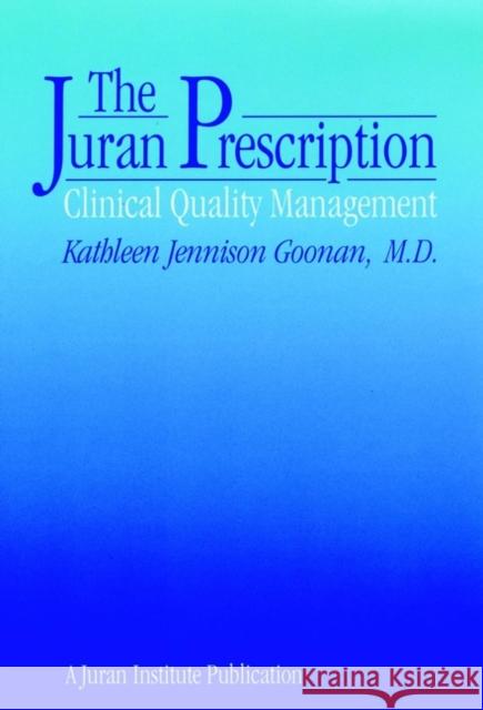 The Juran Prescription: Clinical Quality Management Goonan, Kathleen Jennison 9780787900960 Jossey-Bass
