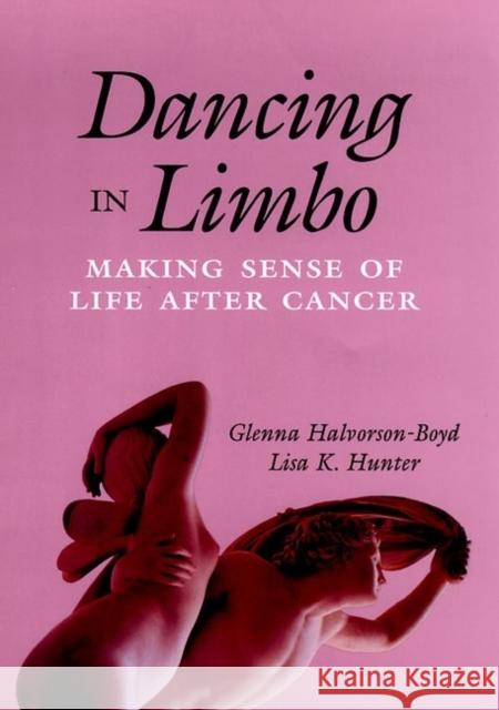 Dancing in Limbo: Making Sense of Life After Cancer Halvorson-Boyd, Glenna 9780787901035 Jossey-Bass