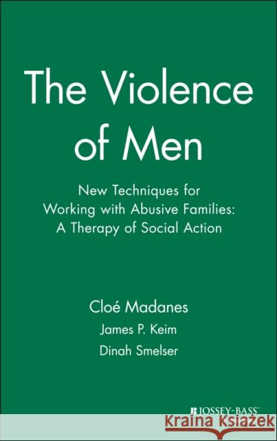 The Violence of Men: New Techniques for Working with Abusive Families: A Therapy of Social Action Keim, James P. 9780787901172