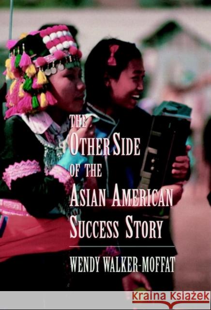 The Other Side of the Asian American Success Story Wendy Walker-Moffat 9780787901226 Jossey-Bass