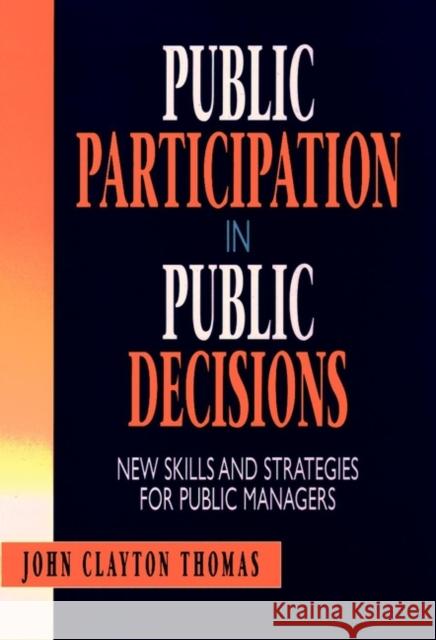 Public Participation in Public Decisions: New Skills and Strategies for Public Managers Thomas, John Clayton 9780787901295