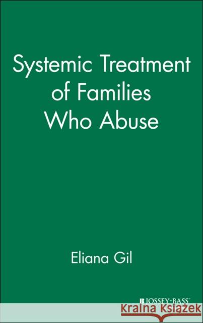 Systemic Treatment of Families Who Abuse Eliana Gil Gil 9780787901530 Jossey-Bass