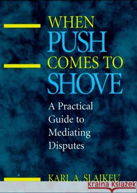 When Push Comes to Shove: A Practical Guide to Mediating Disputes Slaikeu, Karl a. 9780787901615