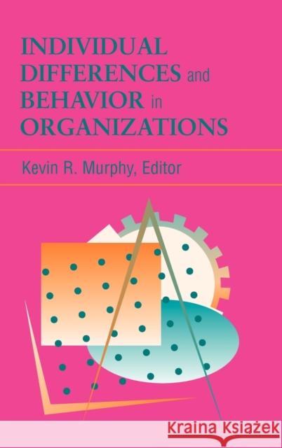 Individual Differences and Behavior in Organizations Kevin R. Murphy Kevin R. Murphy 9780787901745 Pfeiffer & Company