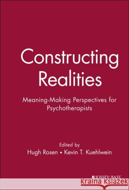 Constructing Realities: Meaning-Making Perspectives for Psychotherapists Rosen, Hugh 9780787901950 Jossey-Bass