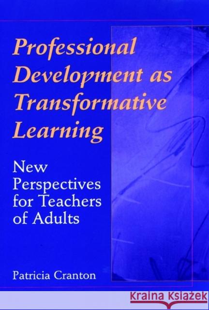 Professional Development as Transformative Learning: New Perspectives for Teachers of Adults Cranton, Patricia 9780787901974