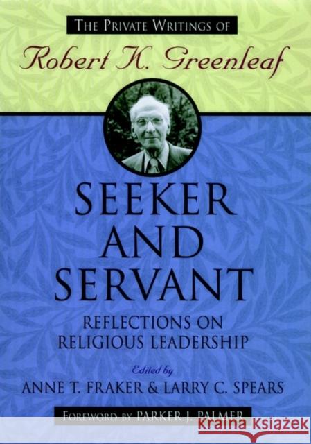 Seeker and Servant: Reflections on Religious Leadership Spears, Larry C. 9780787902292 Jossey-Bass