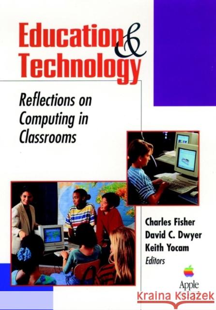 Education and Technology: Reflections on Computing in Classrooms Fisher, Charles 9780787902384