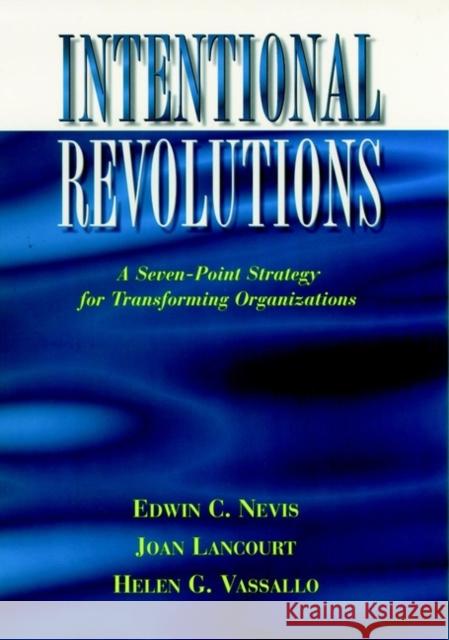 Intentional Revolutions: A Seven-Point Strategy for Transforming Organizations Nevis, Edwin C. 9780787902407 Jossey-Bass
