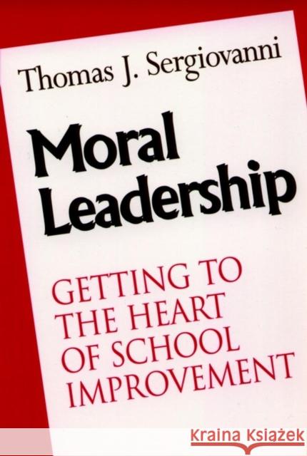 Moral Leadership: Getting to the Heart of School Improvement Sergiovanni, Thomas J. 9780787902599 Jossey-Bass