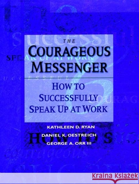 The Courageous Messenger: How to Successfully Speak Up at Work Ryan, Kathleen D. 9780787902681