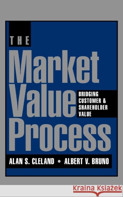 The Market Value Process: Bridging Customer & Shareholder Value Cleland, Alan S. 9780787902759 Jossey-Bass