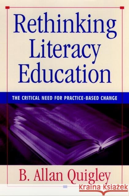 Rethinking Literacy Education: The Critical Need for Practice-Based Change Quigley, B. Allan 9780787902872 Jossey-Bass