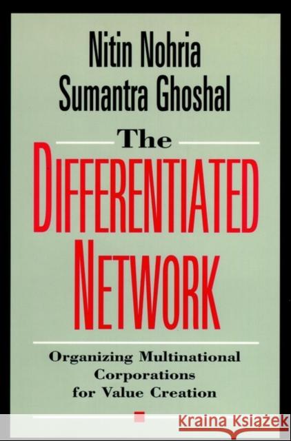 The Differentiated Network: Organizing Multinational Corporations for Value Creation Nohria, Nitin 9780787903312 Jossey-Bass
