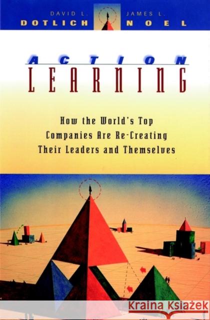 Action Learning: How the World's Top Companies Are Re-Creating Their Leaders and Themselves Noel, James L. 9780787903497