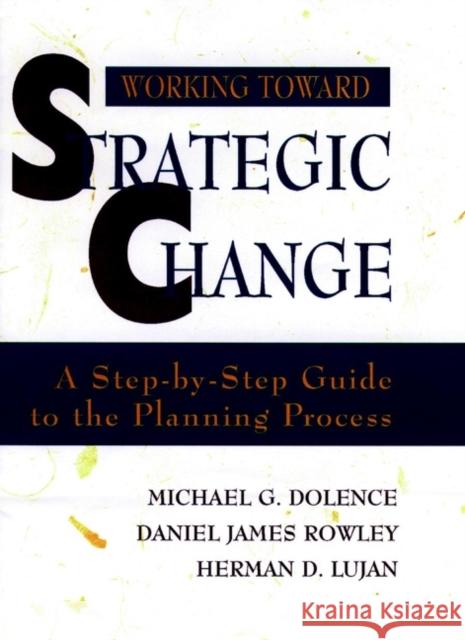 Working Toward Strategic Change: A Step-By-Step Guide to the Planning Process Dolence, Michael G. 9780787907969 Jossey-Bass