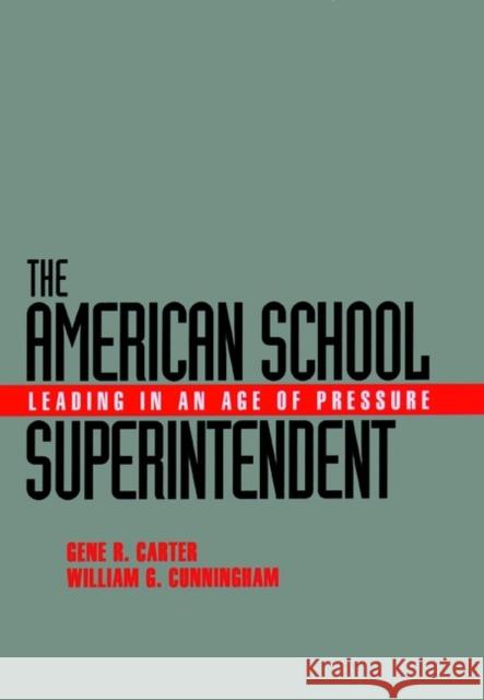 The American School Superintendent: Leading in an Age of Pressure Carter, Gene R. 9780787907990 Jossey-Bass