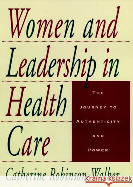 Women and Leadership in Health Care: The Journey to Authenticity and Power Robinson-Walker, Catherine 9780787909338