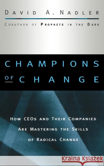 Champions of Change: How Ceos and Their Companies Are Mastering the Skills of Radical Change Nadler, David a. 9780787909475