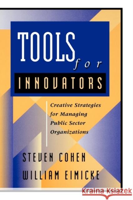 Tools for Innovators: Creative Strategies for Strengthening Public Sector Organizations Cohen, Steven 9780787909536 Jossey-Bass