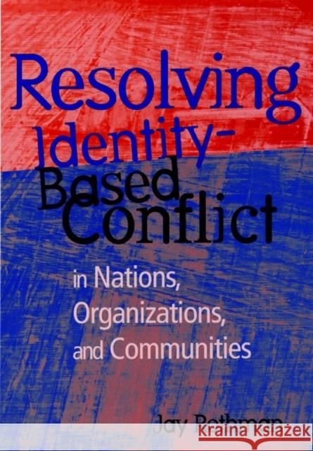 Resolving Identity-Based Conflict in Nations, Organizations, and Communities Rothman, Jay 9780787909963 Jossey-Bass