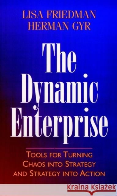 The Dynamic Enterprise: Tools for Turning Chaos Into Strategy and Strategy Into Action Friedman, Lisa 9780787910143
