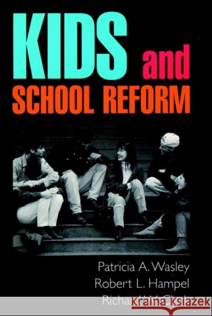 Kids and School Reform Patricia A. Wasley Robert L. Hampel Richard W. Clark 9780787910655 Jossey-Bass