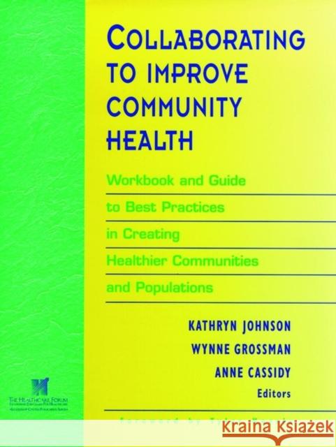 Collaborating to Improve Community Health: Workbook and Guide to Best Practices in Creating Healthier Communities and Populations Grossman, Wynne 9780787910792 Jossey-Bass