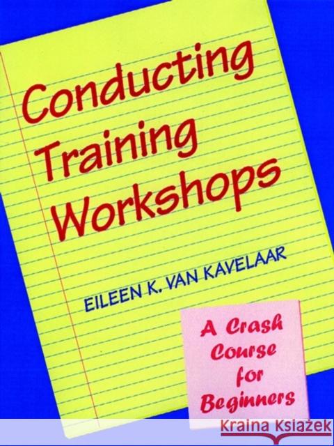 Conducting Training Workshops: A Crash Course for Beginners Van Kavelaar, Eileen K. 9780787911188 Pfeiffer & Company
