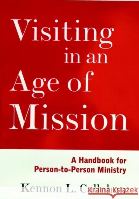 Visiting in an Age of Mission: A Handbook for Person-To-Person Ministry Callahan, Kennon L. 9780787938680 Jossey-Bass