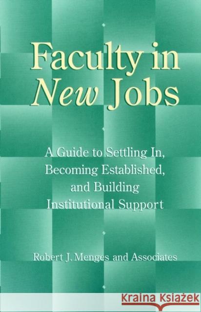 Faculty in New Jobs: A Guide to Settling In, Becoming Established, and Building Institutional Support Menges, Robert J. 9780787938789