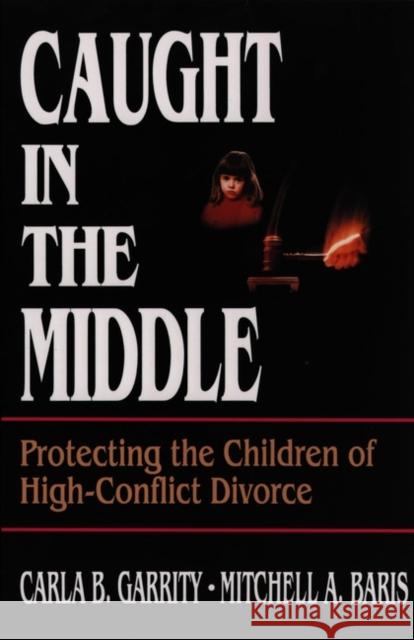 Caught in the Middle: Protecting the Children of High-Conflict Divorce Garrity, Carla B. 9780787938796