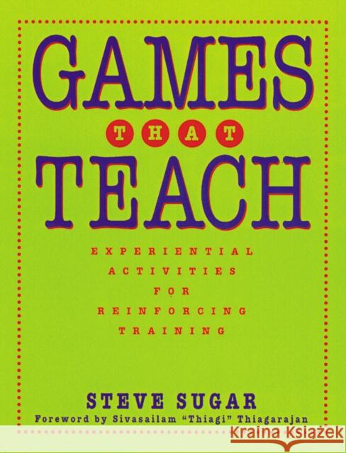 Games That Teach: Experiential Activities for Reinforcing Training Sugar, Steve 9780787940188 Pfeiffer & Company