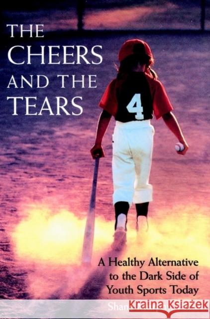The Cheers and the Tears: A Healthy Alternative to the Dark Side of Youth Sports Today Murphy, Shane 9780787940379