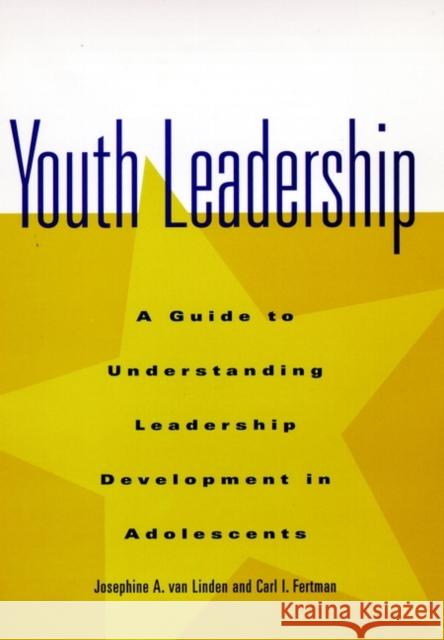 Youth Leadership: A Guide to Understanding Leadership Development in Adolescents Van Linden, Josephine A. 9780787940591 Jossey-Bass